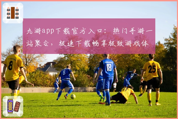 九游app下载官方入口:热门手游一站聚合,极速下载畅享极致游戏体验