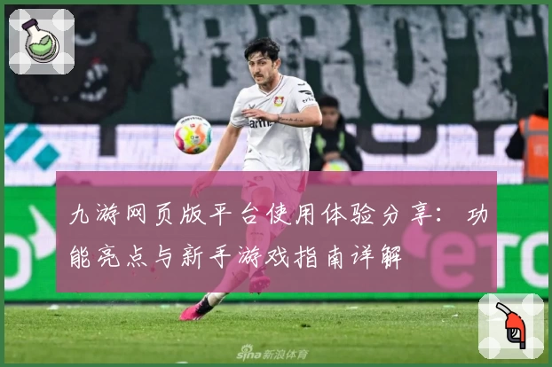 九游网页版平台使用体验分享：功能亮点与新手游戏指南详解