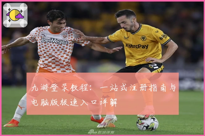 九游登录教程：一站式注册指南与电脑版极速入口详解
