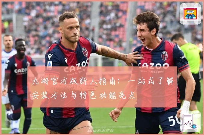 九游官方版新人指南:一站式了解安装方法与特色功能亮点